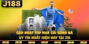 Cập Nhật Top Nhà Cái Bóng Đá Uy Tín Nhất Hiện Nay Tại J18