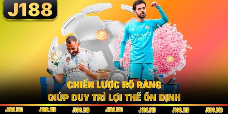 Chiến lược rõ ràng giúp duy trì lợi thế ổn định