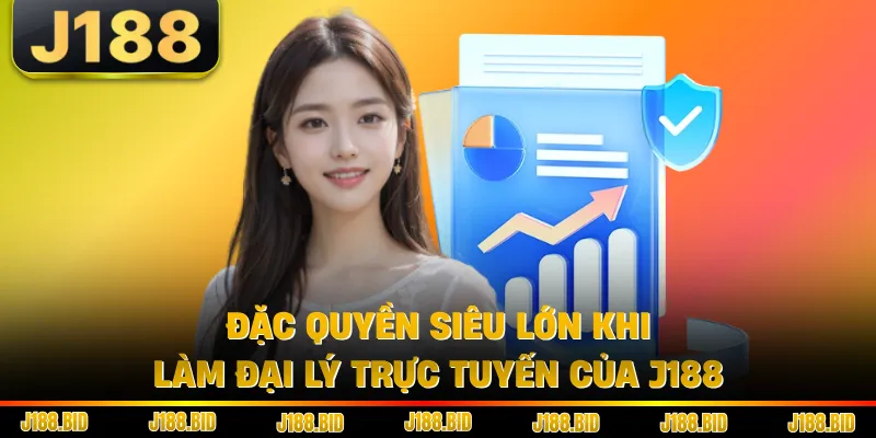 Đặc quyền siêu lớn khi làm đại lý trực tuyến của J188