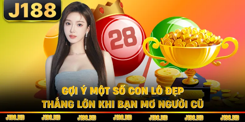 Gợi ý một số con lô đẹp, thắng lớn khi bạn mơ người cũ