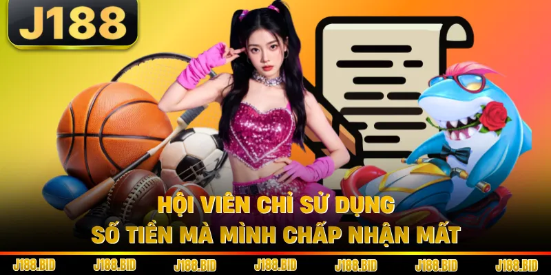 Hội viên chỉ sử dụng số tiền mà mình chấp nhận mất