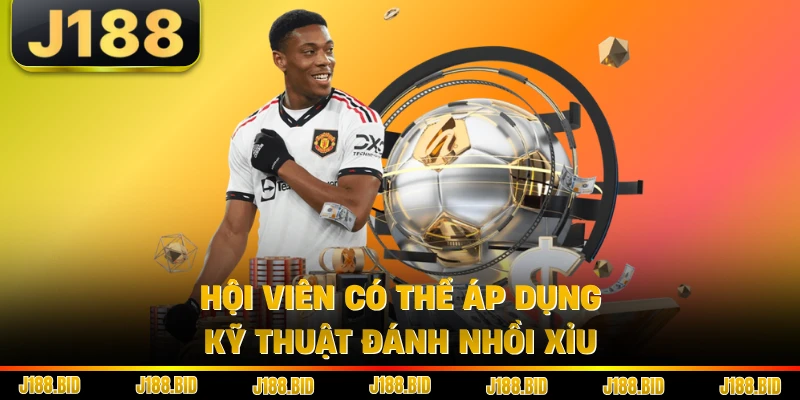 Hội viên có thể áp dụng kỹ thuật đánh nhồi xỉu