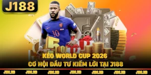 Kèo World Cup 2026 - Cơ Hội Đầu Tư Kiếm Lời Tại J188