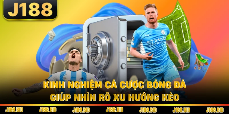 Kinh nghiệm cá cược bóng đá giúp nhìn rõ xu hướng kèo