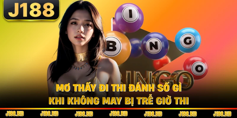 Mơ thấy đi thi đánh số gì khi không may bị trễ giờ thi