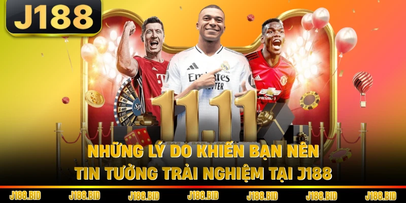 Những lý do khiến bạn nên tin tưởng trải nghiệm tại J188