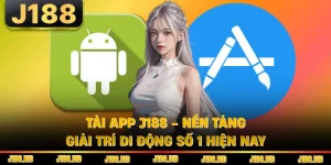 Tải App J188 - Nền Tảng Giải Trí Di Động Số 1 Hiện Nay