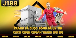 Trang Cá Cược Bóng Đá Uy Tín - Cách Chọn Chuẩn Tránh Rủi Ro