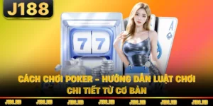 Cách Chơi Poker - Hướng Dẫn Luật Chơi Chi Tiết Từ Cơ Bản