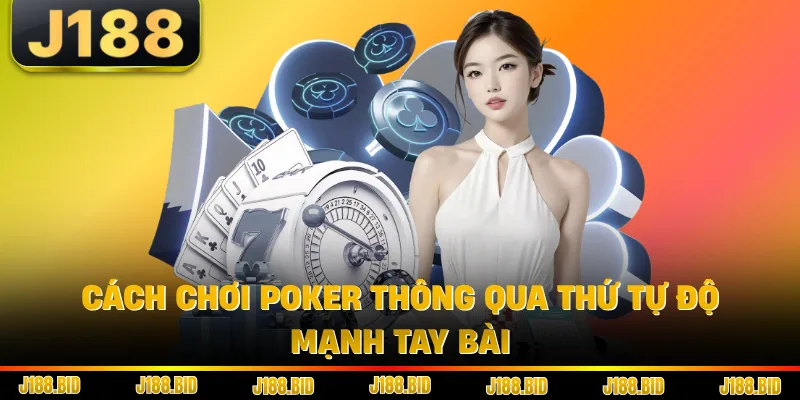 Cách chơi Poker thông qua thứ tự độ mạnh tay bài