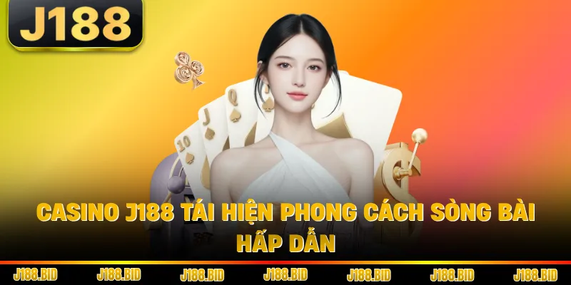 Casino J188 tái hiện phong cách sòng bài hấp dẫn