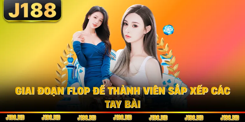 Giai đoạn Flop để thành viên sắp xếp các tay bài
