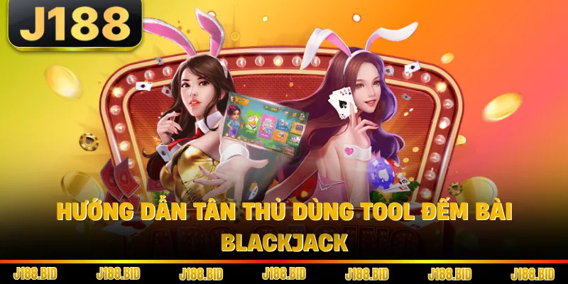 Hướng dẫn tân thủ dùng tool đếm bài blackjack