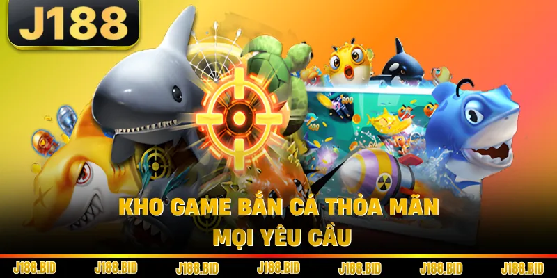 Kho game bắn cá thỏa mãn mọi yêu cầu