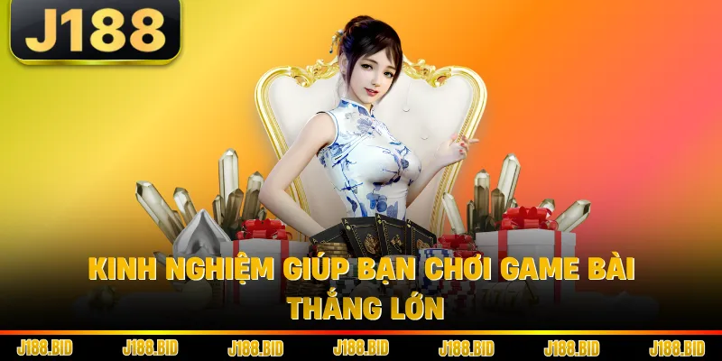 Kinh nghiệm giúp bạn chơi game bài thắng lớn