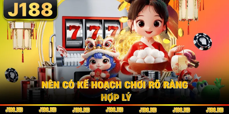 Nên có kế hoạch chơi rõ ràng hợp lý