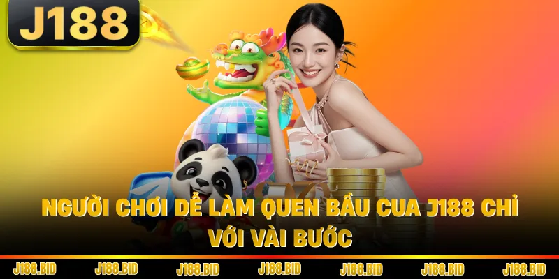 Người chơi dễ làm quen bầu cua J188 chỉ với vài bước