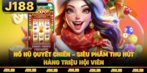 Nổ Hũ Quyết Chiến - Siêu Phẩm Thu Hút Hàng Triệu Hội Viên