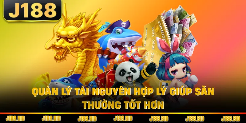 Quản lý tài nguyên hợp lý giúp săn thưởng tốt hơn