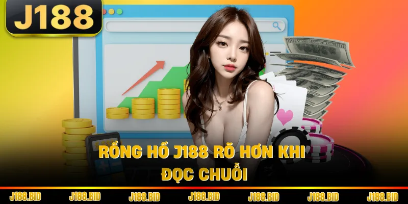 Rồng hổ J188 rõ hơn khi đọc chuỗi