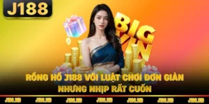 Rồng Hổ J188 Với Luật Chơi Đơn Giản Nhưng Nhịp Rất Cuốn