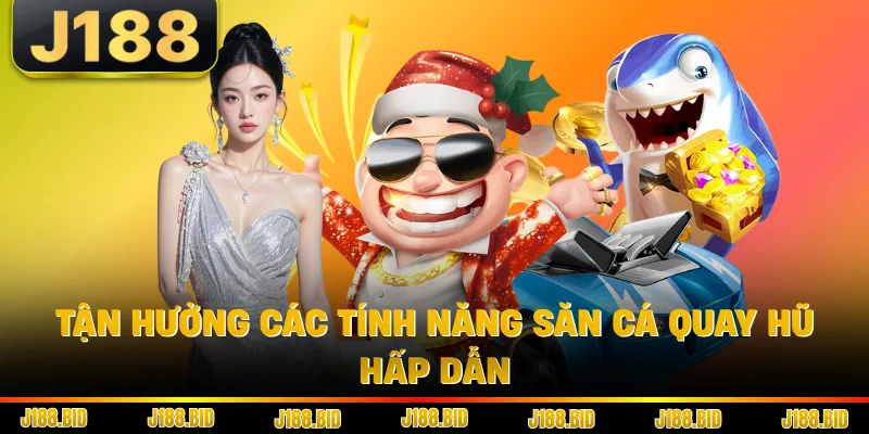 Tận hưởng các tính năng săn cá quay hũ hấp dẫn