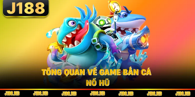 Tổng quan về game bắn cá nổ hũ