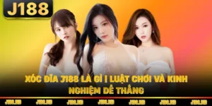 Xóc Đĩa J188 Là Gì | Luật Chơi Và Kinh Nghiệm Dễ Thắng